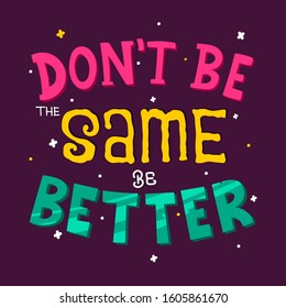 Hand drawn lettering. Don't be the same, be better. Quote Typography. Vector lettering for t-shirt design, printing, postcard, and wallpaper. Purple background.