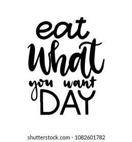 Hand drawn lettering Eat what you want day. Harmonious and stylish inscription for posters, postcards and congratulations.