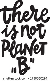 hand drawn lettering eco slogan THERE IS NOT PLANET B black letters on white baclground for print textile, banner, poster, web, t shirt, totebag, phonecases etc. rco lable vector