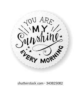 Hand drawn lettering emblem - you are my sunshine every morning 