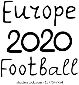 Hand drawn lettering Europe Football 2020. Simple black letters. Isolated on white background.