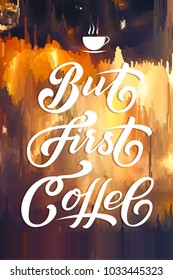 Hand drawn lettering - But First Coffee. On background glitch. Elegant modern handwritten calligraphy. Vector Ink illustration. For cards, invitations, prints etc