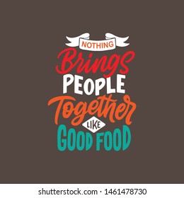 Hand drawn lettering with food quotes, nothing brings people together like good food. Typography slogan for poster your kitchen, cafe and restaurant