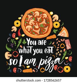 Hand drawn lettering food tasty pizza poster illustration. Isolated restaurant and pizza lover vector art. Card, t shirt print with a quote. You are what you eat so I am pizza.