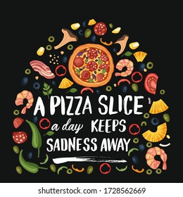 Hand drawn lettering food tasty pizza poster illustration. Isolated restaurant and pizza lover vector art. Card tshirt print with a quote. A pizza slice a day keeps sadness away.