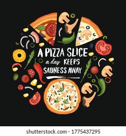 Hand drawn lettering food tasty pizza poster illustration. Isolated restaurant and pizza lover vector art. Round card tshirt print with a quote. A pizza slice a day keeps sadness away.