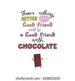 Hand drawn lettering funny quote Theres nothing better than a good friend except for a good friend with chocolate. Isolated objects on white background. Vector illustration. Design t-shirt, poster