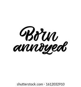 Hand drawn lettering funny quote. The inscription: Born annoyed. Perfect design for greeting cards, posters, T-shirts, banners, print invitations.