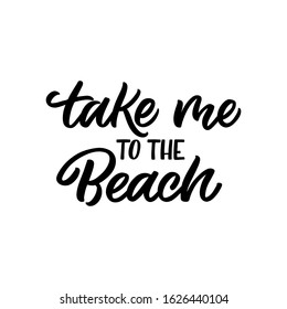 Hand drawn lettering funny quote. The inscription: take me to the beach. Perfect design for greeting cards, posters, T-shirts, banners, print invitations.