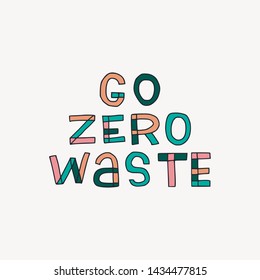Hand drawn lettering Go Zero Waste painted in multiple colours. Freehand text drawing about ecological mindset. Eco friendly expression typographic style with outlined letters. Vector illustration