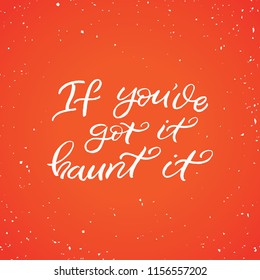 Hand drawn lettering haloween card. The inscription: If you've got it haunt it. Perfect design for greeting cards, posters, T-shirts, banners, print invitations.