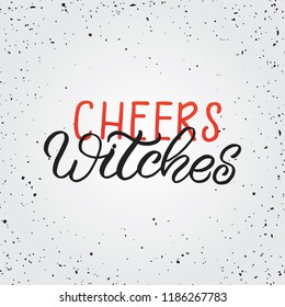 Hand drawn lettering haloween card. The inscription: Cheers witches. Perfect design for greeting cards, posters, T-shirts, banners, print invitations.