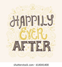 Hand drawn lettering Happily Ever After. Vector art. Handwritten quote for valentine card, wedding invitation or poster.