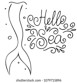 Hand drawn lettering Hello sea and mermaid's tail isolated on white. Vector illustration. Perfect for print, poster, greeting card, invitation.