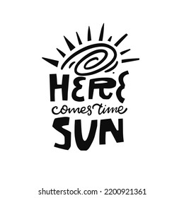 Hand drawn lettering Here comes time sun with stylized sun and bold playful letters. Minimal black design suitable for posters, stickers and typography projects.