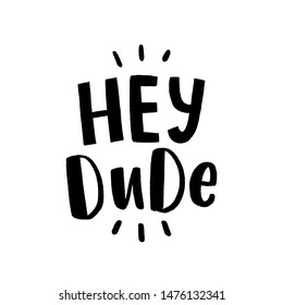 Hand drawn lettering hey dude for baby print, textile, card, poster. Vector isolated kid's print.