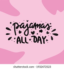 Hand drawn lettering illustration, phrase,text Pajamas all day. Calligraphy isolated on trendy backgraund. Concept for pajama party, posters, clothes. Quote about sleep, self-care, relaxation Vector