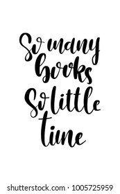 Hand drawn lettering. Ink illustration. Modern brush calligraphy. Isolated on white background. So many books, so little time.