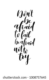 Hand drawn lettering. Ink illustration. Modern brush calligraphy. Isolated on white background. Don't be afraid to fail, be afraid not to try.