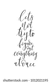 Hand drawn lettering. Ink illustration. Modern brush calligraphy. Isolated on white background. Lets not try to figure out everything at once.