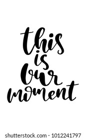 Hand drawn lettering. Ink illustration. Modern brush calligraphy. Isolated on white background. This is our moment.