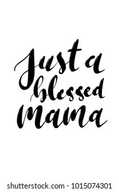 Hand drawn lettering. Ink illustration. Modern brush calligraphy. Isolated on white background. Just a blessed mama.