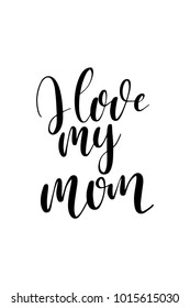 Hand drawn lettering. Ink illustration. Modern brush calligraphy. Isolated on white background. I love my mom.