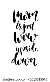 Hand drawn lettering. Ink illustration. Modern brush calligraphy. Isolated on white background. Mom is just wow upside down.