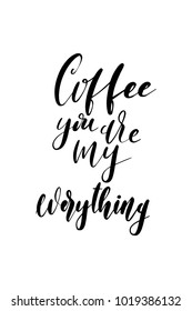 Hand drawn lettering. Ink illustration. Modern brush calligraphy. Isolated on white background. Coffee you are my everything.