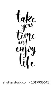 Hand drawn lettering. Ink illustration. Modern brush calligraphy. Isolated on white background. Take your time and enjoy life.