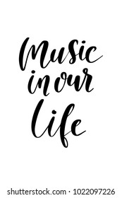 Hand drawn lettering. Ink illustration. Modern brush calligraphy. Isolated on white background. Music in our life.