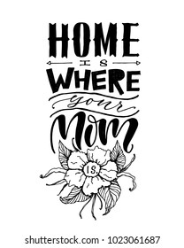 Hand drawn lettering. Ink illustration. Modern brush calligraphy. Isolated on white background. Home is wherever mom is.