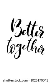 Hand drawn lettering. Ink illustration. Modern brush calligraphy. Isolated on white background. Better together.