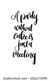 Hand drawn lettering. Ink illustration. Modern brush calligraphy. Isolated on white background. A party without cake is just a meeting.