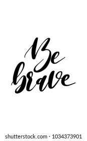 Hand drawn lettering. Ink illustration. Modern brush calligraphy. Isolated on white background. Be brave.