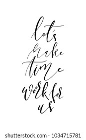 Hand drawn lettering. Ink illustration. Modern brush calligraphy. Isolated on white background. Let’s make time work for us.