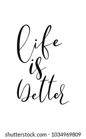 Hand drawn lettering. Ink illustration. Modern brush calligraphy. Isolated on white background. Life is better.