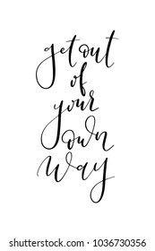 Hand drawn lettering. Ink illustration. Modern brush calligraphy. Isolated on white background. Get out of your own way.