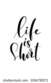 Hand drawn lettering. Ink illustration. Modern brush calligraphy. Isolated on white background. Life is short.