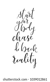 Hand drawn lettering. Ink illustration. Modern brush calligraphy. Isolated on white background. Start your body chase do back reality.