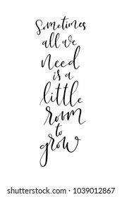 Hand drawn lettering. Ink illustration. Modern brush calligraphy. Isolated on white background. Somtimes all we need is a little room to grow.