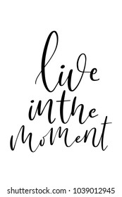 Hand drawn lettering. Ink illustration. Modern brush calligraphy. Isolated on white background. Live in the moment.