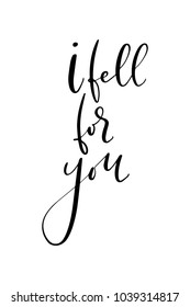 Hand drawn lettering. Ink illustration. Modern brush calligraphy. Isolated on white background. I fell for you.