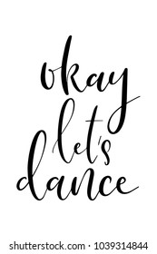 Hand drawn lettering. Ink illustration. Modern brush calligraphy. Isolated on white background. Okay let’s dance.