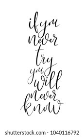 Hand drawn lettering. Ink illustration. Modern brush calligraphy. Isolated on white background. If you never try, you will never know.