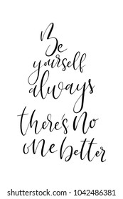 Hand drawn lettering. Ink illustration. Modern brush calligraphy. Isolated on white background. Be yourself always there’s no one better.