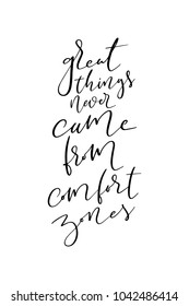 Hand drawn lettering. Ink illustration. Modern brush calligraphy. Isolated on white background. Great things never came from comfort zones.