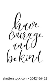 Hand drawn lettering. Ink illustration. Modern brush calligraphy. Isolated on white background. Have courage and be kind.