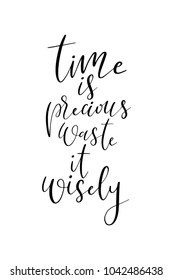 Hand drawn lettering. Ink illustration. Modern brush calligraphy. Isolated on white background. Time is precious waste it wisely.