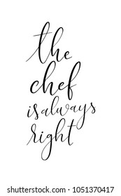 Hand drawn lettering. Ink illustration. Modern brush calligraphy. Isolated on white background. The chef is always right.